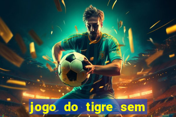 jogo do tigre sem deposito minimo